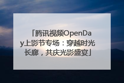 腾讯视频OpenDay上影节专场：穿越时光长廊，共庆光影盛宴