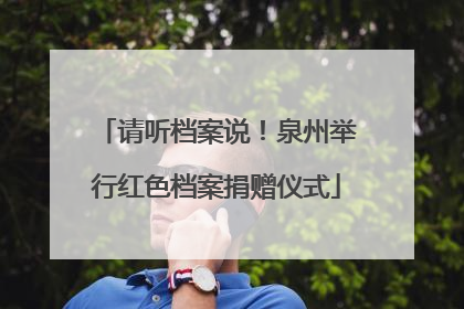 请听档案说！泉州举行红色档案捐赠仪式