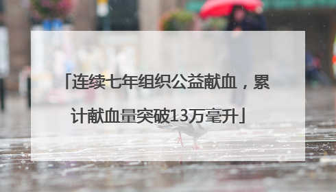 连续七年组织公益献血，累计献血量突破13万毫升