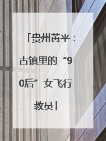 贵州黄平：古镇里的“90后”女飞行教员