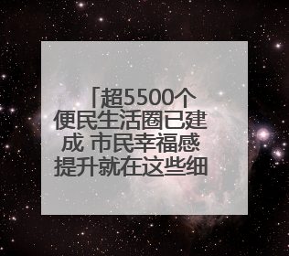 超5500个便民生活圈已建成 市民幸福感提升就在这些细节里