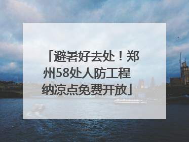 避暑好去处！郑州58处人防工程纳凉点免费开放