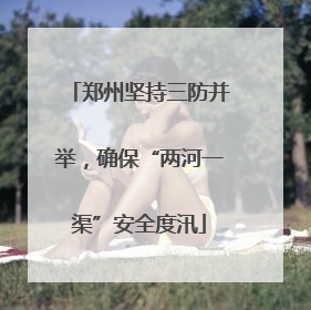 郑州坚持三防并举，确保“两河一渠”安全度汛