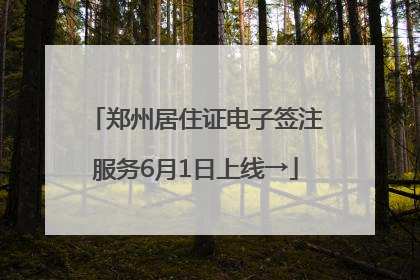 郑州居住证电子签注服务6月1日上线→