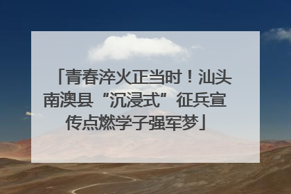 青春淬火正当时！汕头南澳县“沉浸式”征兵宣传点燃学子强军梦