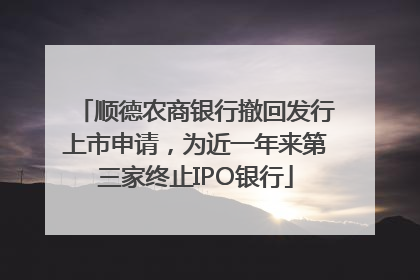 顺德农商银行撤回发行上市申请，为近一年来第三家终止IPO银行