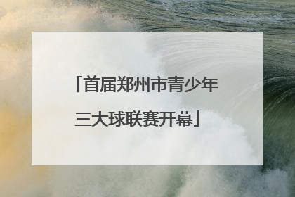 首届郑州市青少年三大球联赛开幕