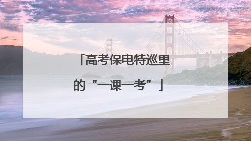 高考保电特巡里的“一课一考”