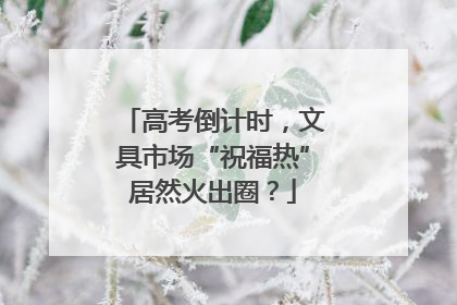 高考倒计时，文具市场“祝福热”居然火出圈？