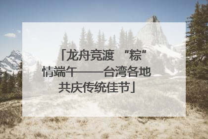 龙舟竞渡 “粽”情端午——台湾各地共庆传统佳节