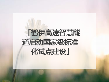 鹤伊高速智慧隧道启动国家级标准化试点建设