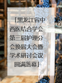 黑龙江省中西医结合学会第三届护理分会换届大会暨学术研讨会议圆满落幕