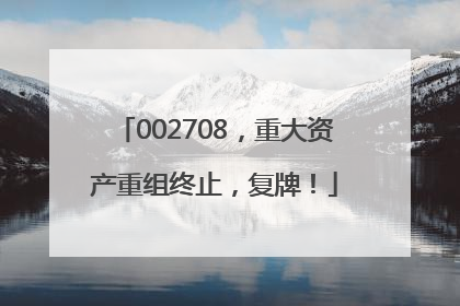 002708，重大资产重组终止，复牌！