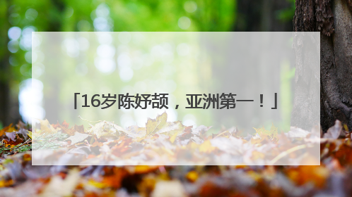 16岁陈妤颉，亚洲第一！