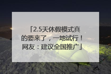 2.5天休假模式真的要来了，一地试行！网友：建议全国推广