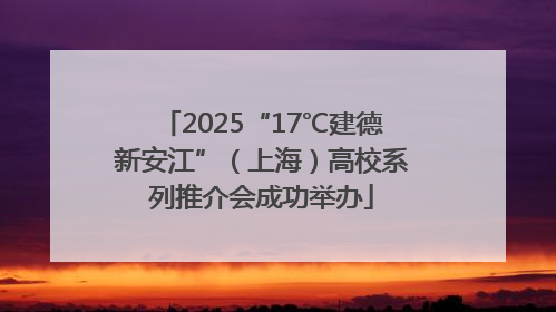 2025“17℃建德新安江”（上海）高校系列推介会成功举办