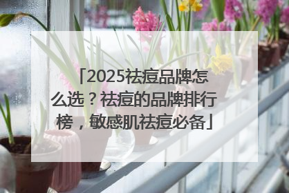 2025祛痘品牌怎么选？祛痘的品牌排行榜，敏感肌祛痘必备