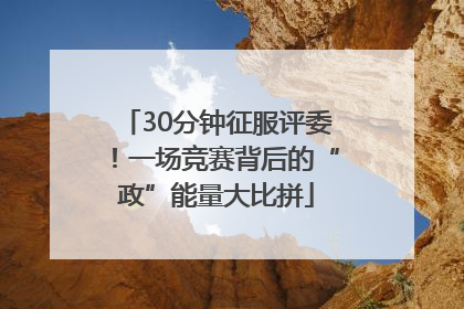 30分钟征服评委！一场竞赛背后的“政”能量大比拼