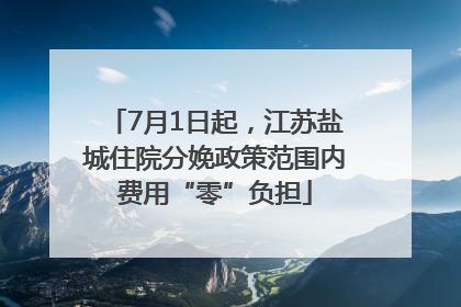 7月1日起，江苏盐城住院分娩政策范围内费用“零”负担