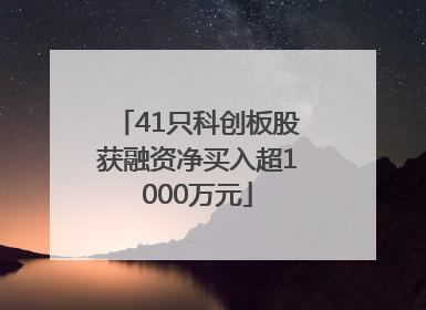 41只科创板股获融资净买入超1000万元