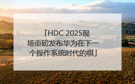 HDC 2025现场重磅发布华为在下一个操作系统时代的棋