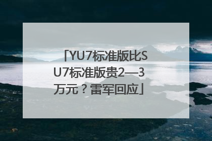 YU7标准版比SU7标准版贵2—3万元？雷军回应